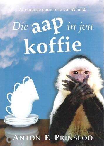 Die Aap in Jou Koffie - Anton F. Prinsloo