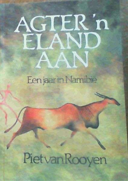 Agter 'n Eland Aan: Een Jaar in Namibie - Van Rooyen, Piet