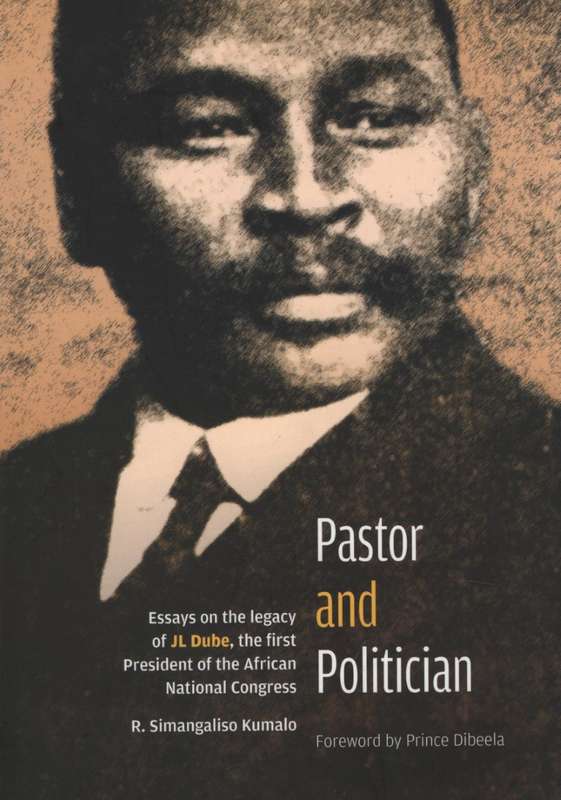 Pastor and Politician. Essays on the Legacy of JL Dube, the First Pr - Kumalo, R. Simangaliso