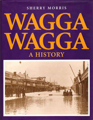 Wagga Wagga: a History - Sherry Morris