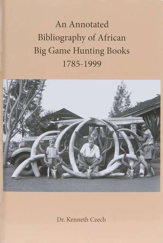 An Annotated Bibliography of African Big Game Hunting Books, 1785-19 - Czech, Kenneth