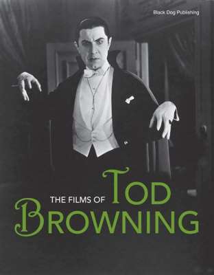The Films of Tod Browning - Leger Grindon