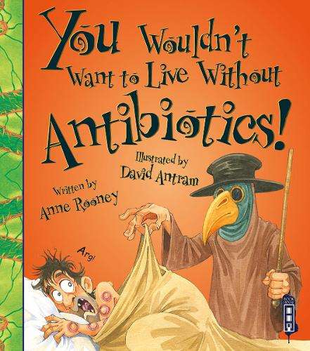 You Wouldn't Want To Live Without Antibiotics! - Anne Rooney