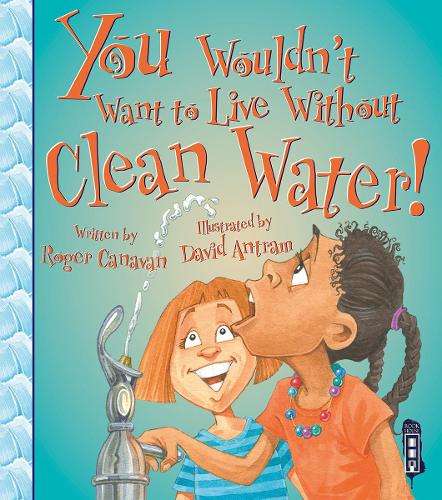 You Wouldn't Want To Live Without Clean Water! - Roger Canavan