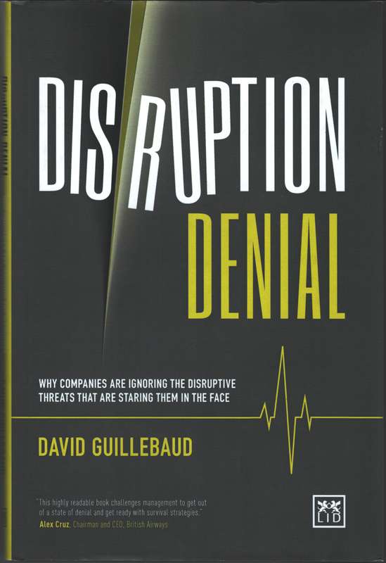 Disruption Denial: Why Companies are Ignoring the Disruptive Threats - David Guillebaud