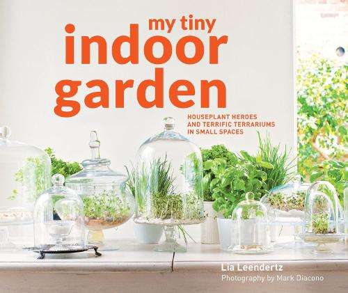 My Tiny Indoor Garden - Lia Leendertz
