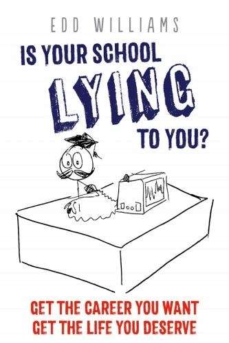 Is Your School Lying to You? Get the Career You Want Get the Life Yo - Edd Williams