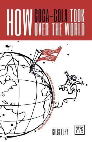 How Coca-Cola Took Over the World - Giles Lury