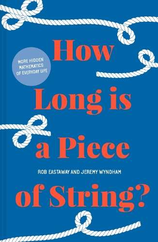 How Long is a Piece of String?: More Hidden Mathematics of Everyday  - Rob Eastaway