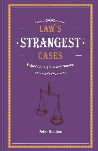Law's Strangest Cases: Extraordinary but true tales from over five c - Peter Seddon