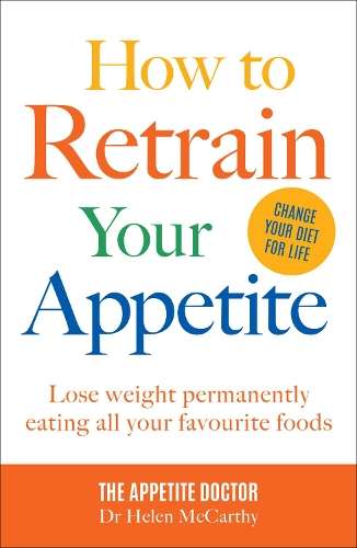 How to Retrain Your Appetite: Lose weight permanently eating all you - Dr. Dr Helen McCarthy