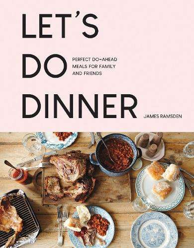 Letâs Do Dinner: Perfect Do-Ahead Meals for Family and Friends - James Ramsden