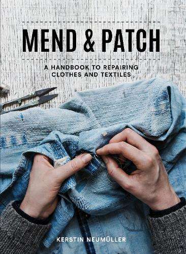 Mend & Patch: A Handbook to Repairing Clothes and Textiles - Kerstin NeumÃ¼ller