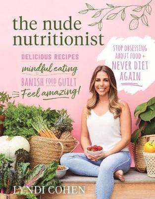 Nude Nutritionist, The: Stop obsessing about food and never diet aga - Lyndi Cohen