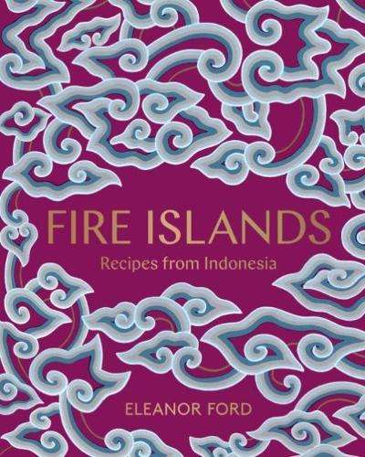 Fire Islands: Recipes from Indonesia - Eleanor Ford