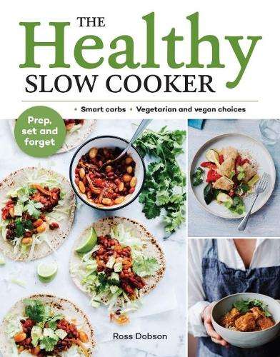 Healthy Slow Cooker, The: Loads of veg; smart carbs; vegetarian and  - Ross Dobson