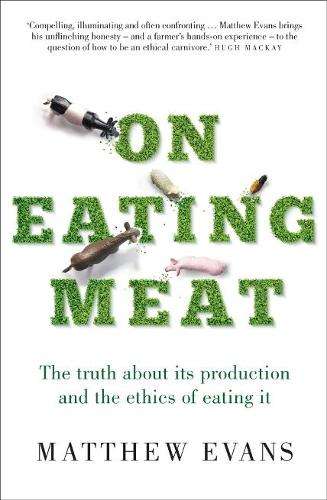 On Eating Meat: The truth about its production and the ethics of eat - Matthew Evans