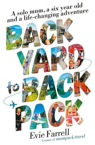 Backyard to Backpack: A solo mum, a six year old and a life-changing - Evie Farrell
