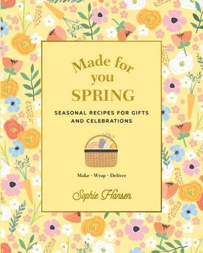 Made for You: Spring: Recipes for gifts and celebrations - Sophie Hansen