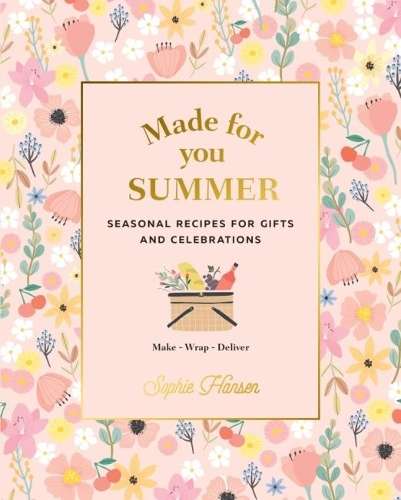 Made for You: Summer: Recipes for gifts and celebrations - Sophie Hansen