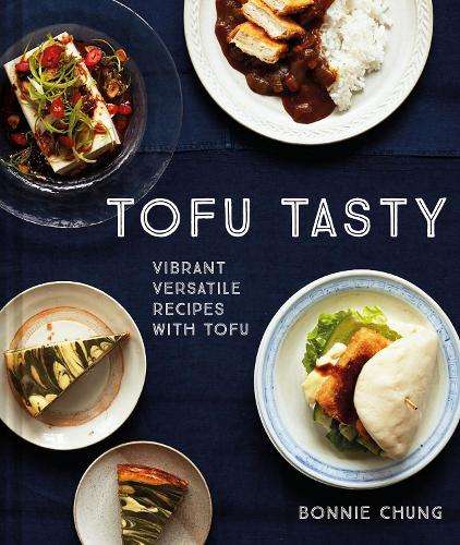 Tofu Tasty: Imaginative Tofu Recipes for Every Day - Bonnie Chung
