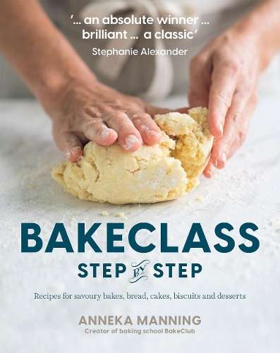 Bake Class Step-By-Step: Recipes for Savoury Bakes, Bread, Cakes, Bi - Anneka Manning