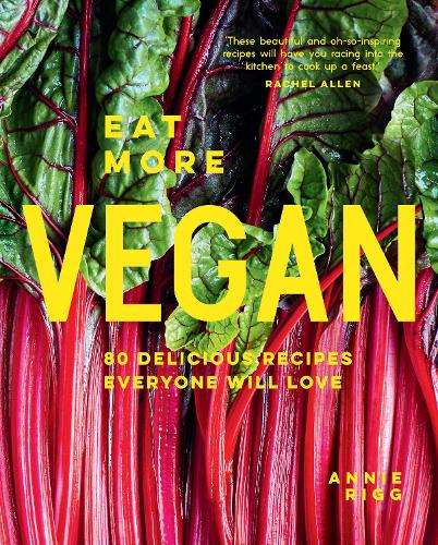 Eat More Vegan: 80 Delicious Recipes Everyone Will Love - Annie Rigg