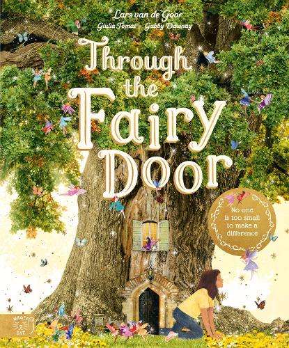 Through the Fairy Door: No One Is Too Small to Make a Difference - Gabby Dawnay