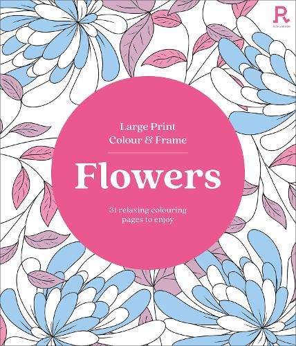 Large Print Colour & Frame - Flowers (Colouring Book for Adults): 31 - Richardson Puzzles and Games