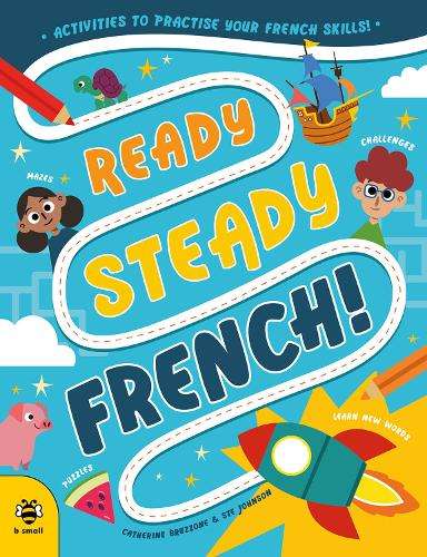 Ready Steady French: Activities to Practise Your French Skills! - Catherine Bruzzone