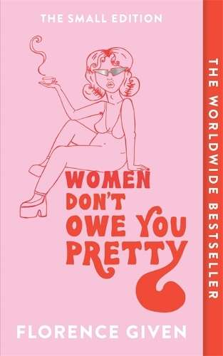 Women Don't Owe You Pretty: The Small Edition - Florence Given