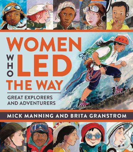 Women Who Led The Way: Great Explorers and Adventurers - Mick Manning & Brita Granstr