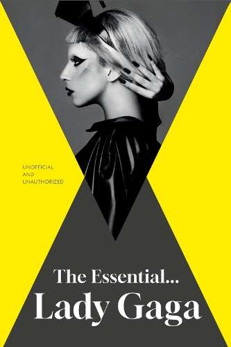 The Essential... Lady Gaga - Annie Zaleski