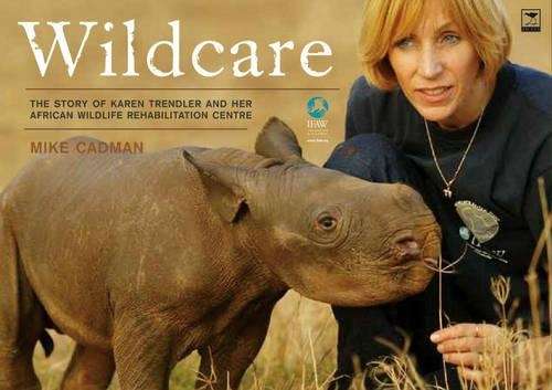 Wildcare: The Story of Karen Trendler and her African Wildlife Rehab - Cadman, Mike