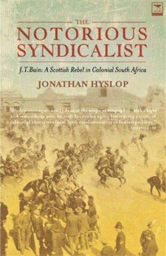 The Notorious Syndicalist J.T. Bain - Jonathan Hyslop