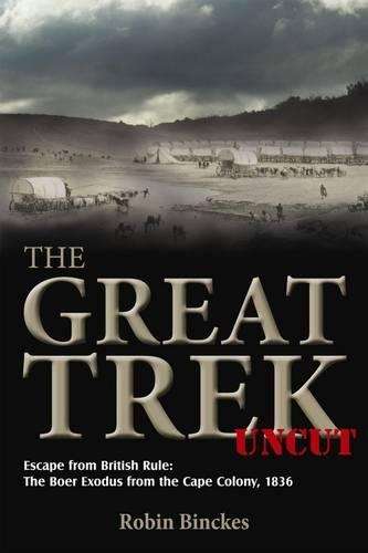 The Great Trek Uncut. Escape from British Rule: The Boer Exodus from - Binckes, Robin