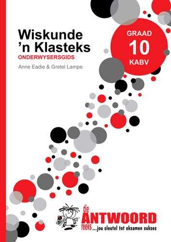 Die Antwoord-Reeks Graad 10 wiskunde 'n klasteks KABV onderwysersgid - WISK-GR10