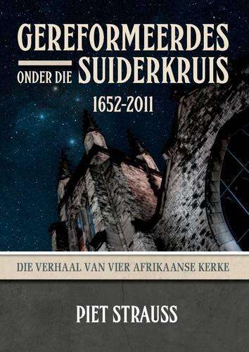 Gereformeerdes onder die Suiderkruis 1652-2011 - Piet Strauss