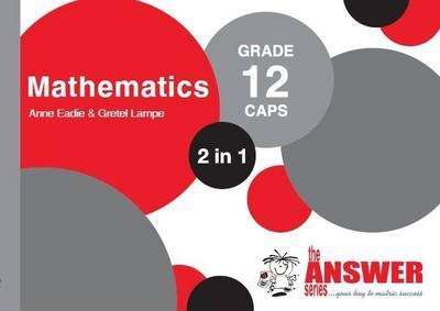 The Answer Series Grade 12 mathematics 2in1 CAPS study guide - ANSWERSERIES