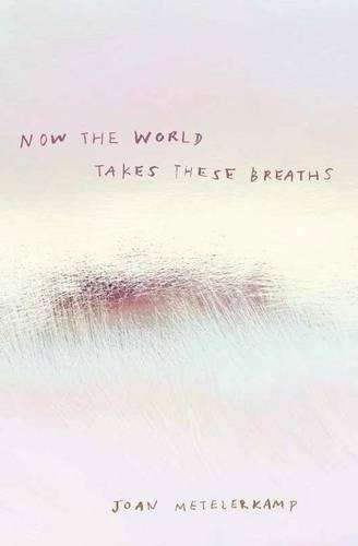 Now the world takes these breaths - Joan Metelerkamp