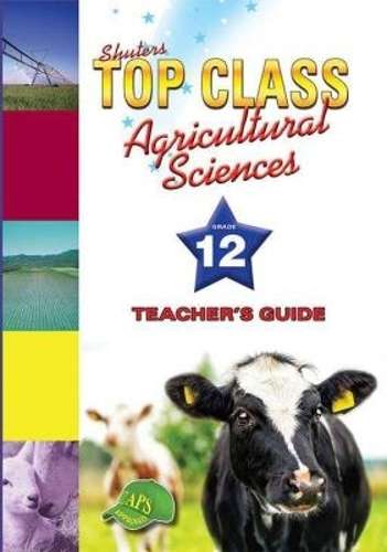 Shuters top class agricultural sciences : Grade 12 : Teacher's Book - AGRI-GR12