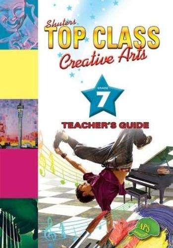 Shuters top class creative arts : Grade 7 : Teacher's Guide - CA-GR7