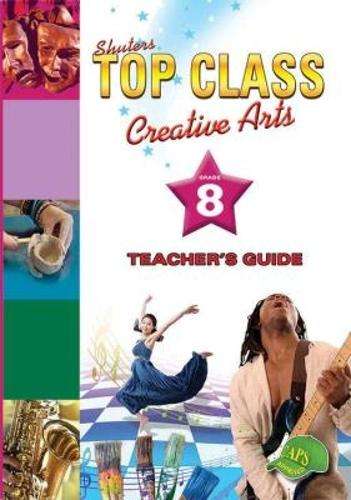Shuters top class creative arts : Grade 8 : Teacher's Guide - CA-GR8