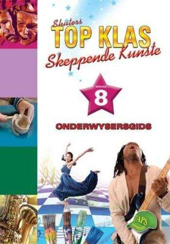 Shuters top klas skeppende kunste : Graad 8 : Onderwysersgids - CA-GR8