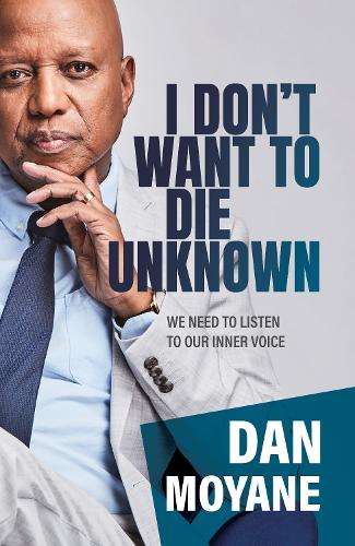 I Don't Want to Die Unknown: We Need To Listen To Our Inner Voice - Dan Moyane