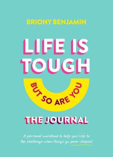 Life Is Tough (But So Are You) Journal: A personal workbook to help  - Briony Benjamin