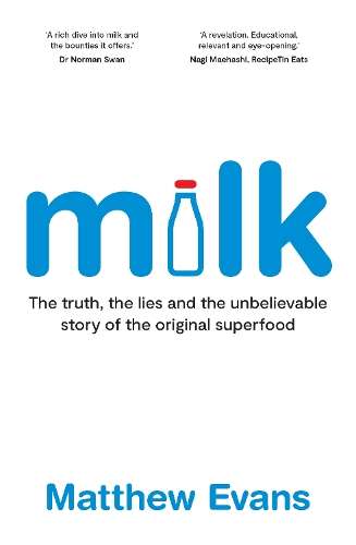 Milk: The truth, the lies and the unbelievable story of the original - Matthew Evans