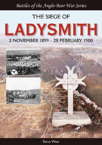 The Siege of Ladysmith 2 November 1899 - 28 February 1900 - Watt, Steve