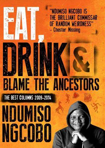 Eat drink & blame the ancestors - Ndumiso Ngcobo