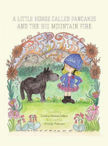A little horse called Pancakes and the big mountain fire - Candice Noakes-Dobson